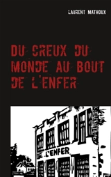 Du creux du monde au bout de l'enfer : Roman - Laurent Mathoux