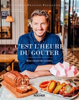 C'est l'heure du goûter : mon carnet de recettes - Jean-François Feuillette