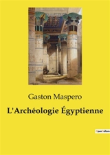 L'Archéologie Egyptienne : Exploration des structures architecturales de l'Egypte ancienne - Gaston Maspero