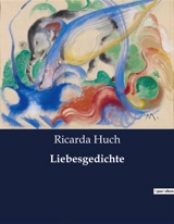 Liebesgedichte : Eine Sammlung leidenschaftlicher und tiefgründiger Liebesgedichte von Ricarda Huch - Ricarda Huch
