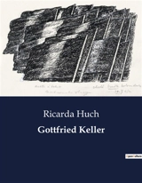 Gottfried Keller : Einblicke in das Leben und Werk von Gottfried Keller - Ricarda Huch