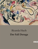 Der Fall Deruga : Ein Gerichtsdrama um Schuld und Unschuld - Ricarda Huch