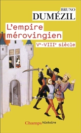 L'Empire mérovingien : Ve-VIIIe siècle - Bruno Dumézil