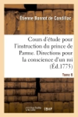 Cours d'étude pour l'instruction du prince de Parme. Directions pour la conscience d'un roi. T. 6 - Etienne Bonnot de Condillac