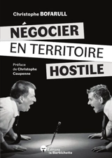 Négocier en territoire hostile : Comment s'en sortir quand la négociation devient chaos ? - Bofarull, Christophe