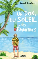 Un don, du soleil et des emmerdes - Franck Lambert