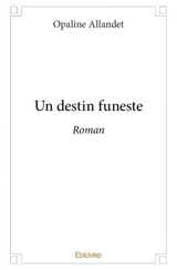 Un destin funeste : Roman - Opaline Allandet