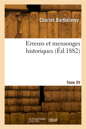 Erreurs et mensonges historiques. Tome XV - Charles Barthélemy