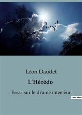 L’Hérédo : Essai sur le drame intérieur - Léon Daudet