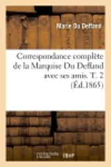 Correspondance complète de la Marquise Du Deffand avec ses amis. T. 2 (Ed.1865) - Marie Du Deffand