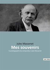 Mes souvenirs : l'autobiographie du compositeur Jules Massenet - Jules Massenet