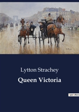 Queen Victoria : The Early Life and Influences of Queen Victoria - Lytton Strachey