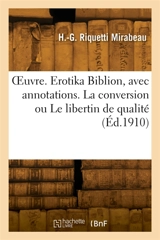 OEuvre. Erotika Biblion, avec annotations. La conversion ou Le libertin de qualité - Honoré-Gabriel Riquetti comte de Mirabeau