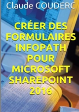 Créer des Formulaires InfoPath pour Microsoft SharePoint 2016 - Claude Couderc