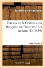 Travaux de la Commission française sur l'industrie des nations. Tome 1 Partie 6 - Exposition internationale (1889 ; Paris)