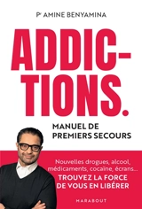 Addictions : manuel de premiers secours : nouvelles drogues, alcool, médicaments, cocaïne, écrans... Trouvez la force de vous en libérer - Amine Benyamina
