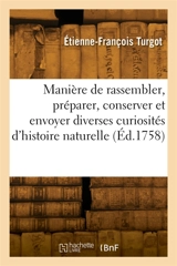Manière de rassembler, préparer, conserver et envoyer diverses curiosités d'histoire naturelle - Anne-Robert-Jacques Turgot
