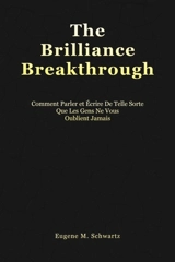 The Brilliance Breakthrough : Comment Parler Et Ecrire De Telle Sorte Que Les Gens Ne Vous Oublient Jamais - Schwartz, Eugene M.