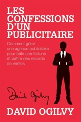 Les Confessions d'un Publicitaire : Comment gérer une Agence Publicitaire pour Bâtir une Fortune et Battre des Records de Ventes - David Ogilvy