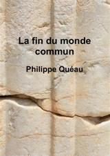 La fin du monde commun - Philippe Quéau