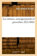 Les mimes, enseignements et proverbes : Réimpression complète, collationnée sur les éditions originales, avec préface et notes - Jean-Antoine de Baïf