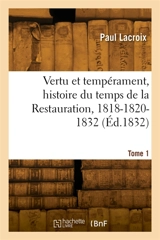 Vertu et tempérament, histoire du temps de la Restauration, 1818-1820-1832. Tome 1 - Paul Dufour
