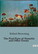 The Pied Piper of Hamelin and Other Poems : A Collection of Classic Poems by Robert Browning - Browning, Robert