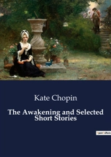 The Awakening and Selected Short Stories : Exploring Identity and Independence in Late 19th Century America - Kate Chopin