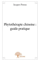 Phytothérapie chinoise : guide pratique - Jacques Penna
