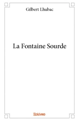 La fontaine sourde - Gilbert Lhubac