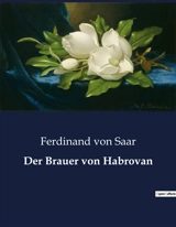 Der Brauer von Habrovan : Das Geheimnis des Brauers : Eine Reise in die Tiefen der menschlichen Seele - Ferdinand von Saar