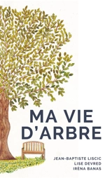 Ma vie d'arbre - Jean-Baptiste Liscic