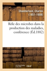 Rôle des microbes dans la production des maladies, conférence : Association scientifique de France, Sorbonne, 1er avril 1882 - Charles Chamberland