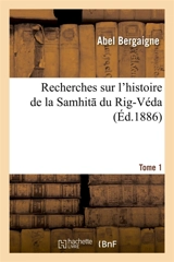 Recherches sur l'histoire de la Samhit du Rig-Véda. 1 - Abel Bergaigne