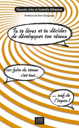 Tu te lèves et tu décides de développer ton réseau ! : Car faire du réseau, c'est tout... sauf de l'impro ! - Pascale Joly