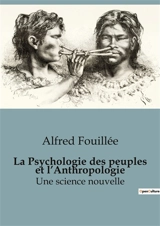 La Psychologie des peuples et l’Anthropologie : Les enjeux de l'anthropologie et de la psychologie des peuples - Alfred Fouillée