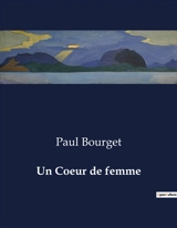 Un Coeur de femme : Les intrigues du coeur et les jeux du hasard dans la haute société parisienne - Paul Bourget