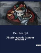 Physiologie de l'amour moderne - Paul Bourget