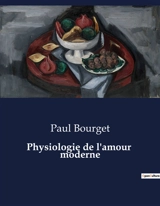 Physiologie de l'amour moderne : Exploration des Complexités de l'Amour et de la Haine dans la Société Moderne - Paul Bourget