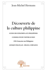 Découverte de la culture philippine : GUIDE DES EXPATRIES AUX PHILIPPINES CONSEILS POUR VISITER LE PAYS ONG FRANCAISES AUX PHILIPPINES LEXIQUE FRANCAIS-BISAYA (CEBUANO) - Jean-Michel Hermans