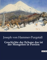 Geschichte der Ilchane das ist der Mongolen in Persien - Joseph von Hammer-Purgstall