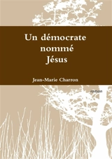 Un démocrate nommé Jésus - Jean-Marie Charron