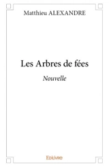 Les arbres de fées : Nouvelle - Matthieu Alexandre