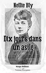 Dix jours dans un asile : ou l'expérience de Nellie Bly à Blackwell's Island - Bly, Nellie