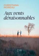 Aux vents déraisonnables - Christiana Moreau