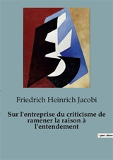 Sur l'entreprise du criticisme de ramener la raison à l'entendement - Friedrich Heinrich Jacobi