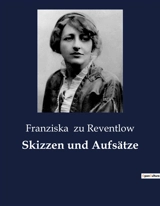 Skizzen und Aufsätze : Ein Streifzug durch die Widersprüche der Jahrhundertwende - Franziska zu Reventlow