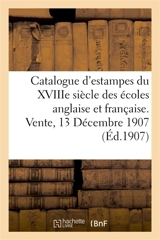 Catalogue d'estampes anciennes du XVIIIe siècle des écoles anglaise et française, caricatures : dessins, lithographies, livres, suites relatives aux costumes. Vente, 13 Décembre 1907 - Louis Bihn