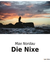 Die Nixe : Untersuchung der verschiedenen Ausgaben und Anmerkungen zu "Die Nixe im Teich" der Brüder Grimm - Max Nordau