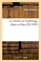 La Vérité sur l'arbitrage, dates et faits - Jules Levallois